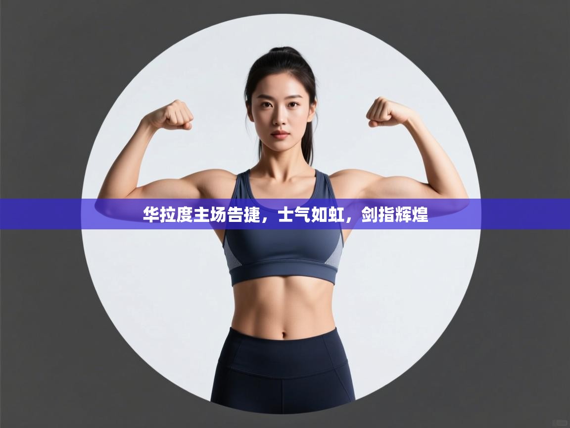 华拉度主场告捷,士气如虹,剑指辉煌 第1张